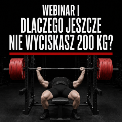 WEBINAR | Dlaczego jeszcze nie wyciskasz 200 kg?